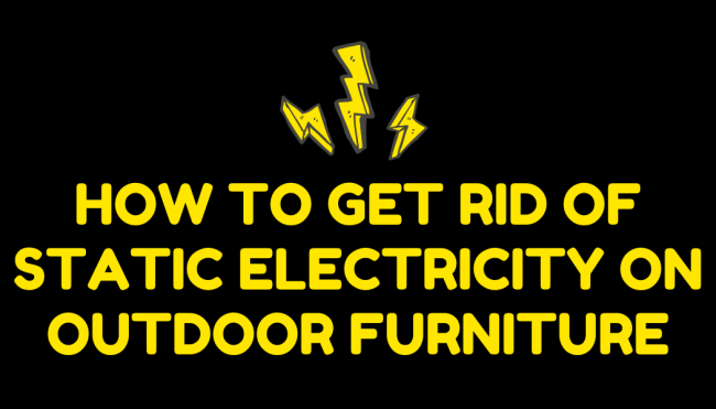 How to Get Rid of Static Electricity on Outdoor Furniture How to Get Rid of Static Electricity on Outdoor Furniture