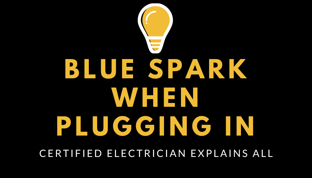 Blue Spark When Plugging In Expert Electrician Explains What It Means!