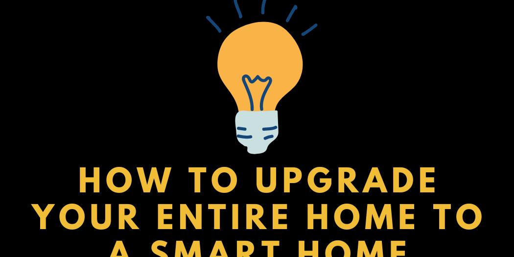 How to Upgrade Your Entire Home to a Smart Home How to Upgrade Your Entire Home to a Smart Home
