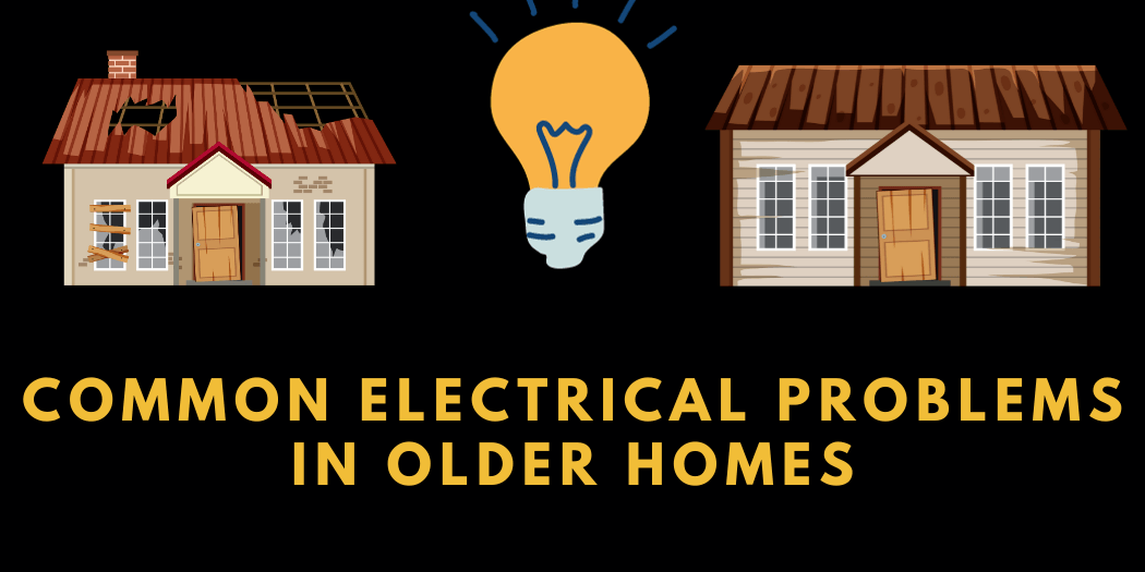 Common Electrical Problems in Older Homes Common Electrical Problems in Older Homes