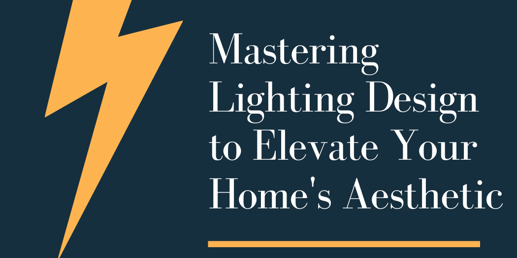 Mastering Lighting Design to Elevate Your Home’s Aesthetic Mastering Lighting Design to Elevate Your Home's Aesthetic