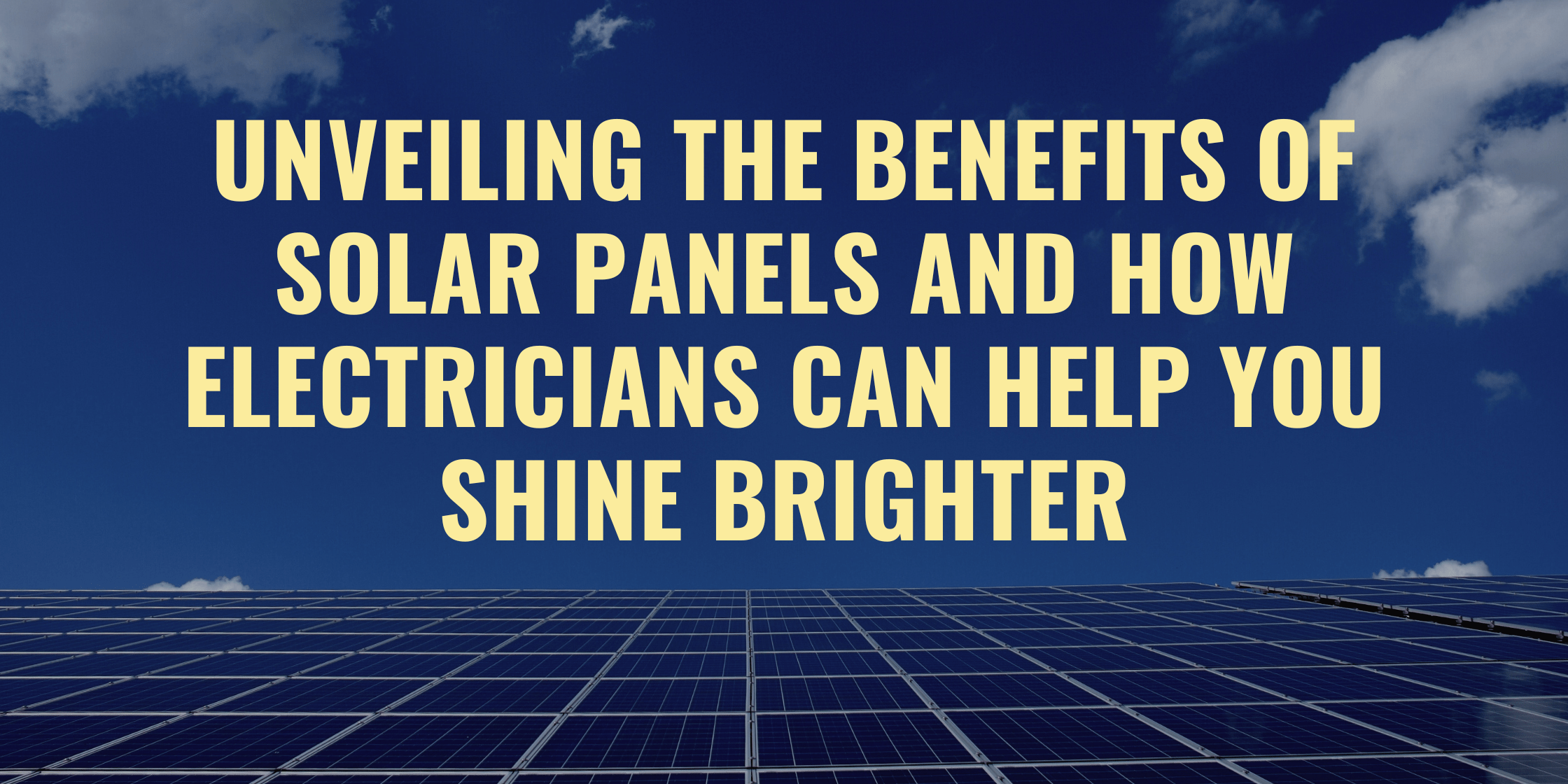 Unveiling the Benefits of Solar Panels and How Electricians Can Help You Shine Brighter Unveiling the Benefits of Solar Panels and How Electricians Can Help You Shine Brighter