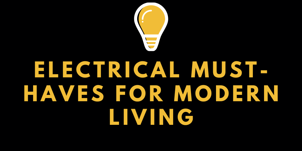 Electrical Must-Haves for Modern Living Electrical Must-Haves for Modern Living